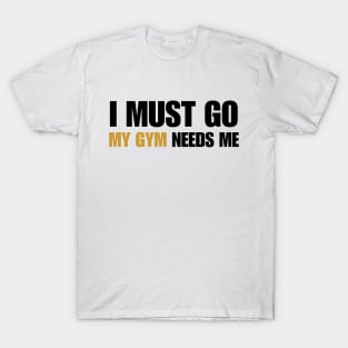 Motivational Qoutes-I Must Go My Gym Needs Me T-Shirt